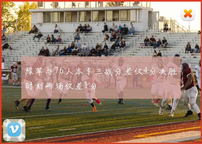 绿军与76人本季三战分差仅4分决胜时刻两场仅差1分